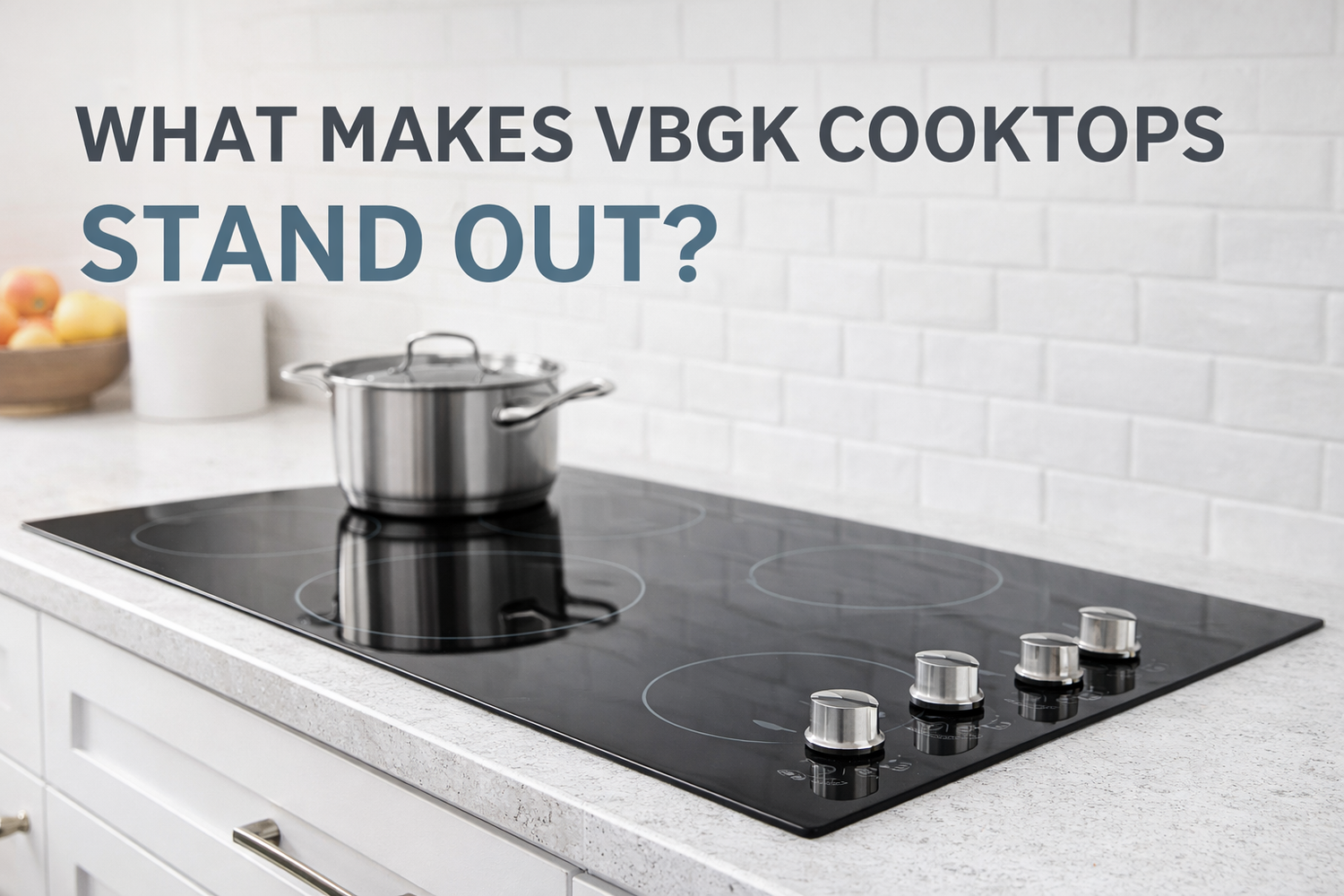 VBGK Cooktops: The Complete Comparison Guide for Ceramic, Induction, Gas & Portable Models