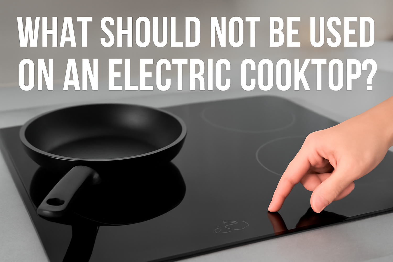 What Should Not Be Used on an Electric Cooktop?
